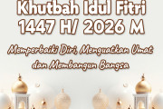 Khutbah Idul Fitri 1447 H/ 2026 M Memperbaiki Diri, Menguatkan Umat dan Membangun Bangsa