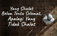 Khutbah Jumat - Yang Shalat Belum Tentu Selamat, Apalagi Yang Tidak Shalat