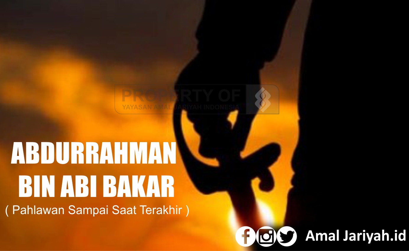 Abdurrahman bin Abi Bakar ( Pahlawan Sampai Saat Terakhir )