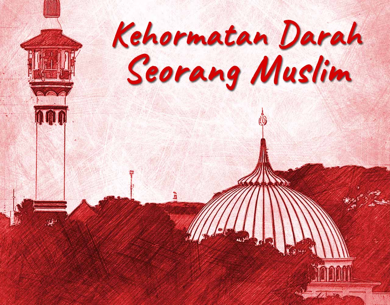 Khutbah Jumat - Kehormatan Darah Seorang Muslim