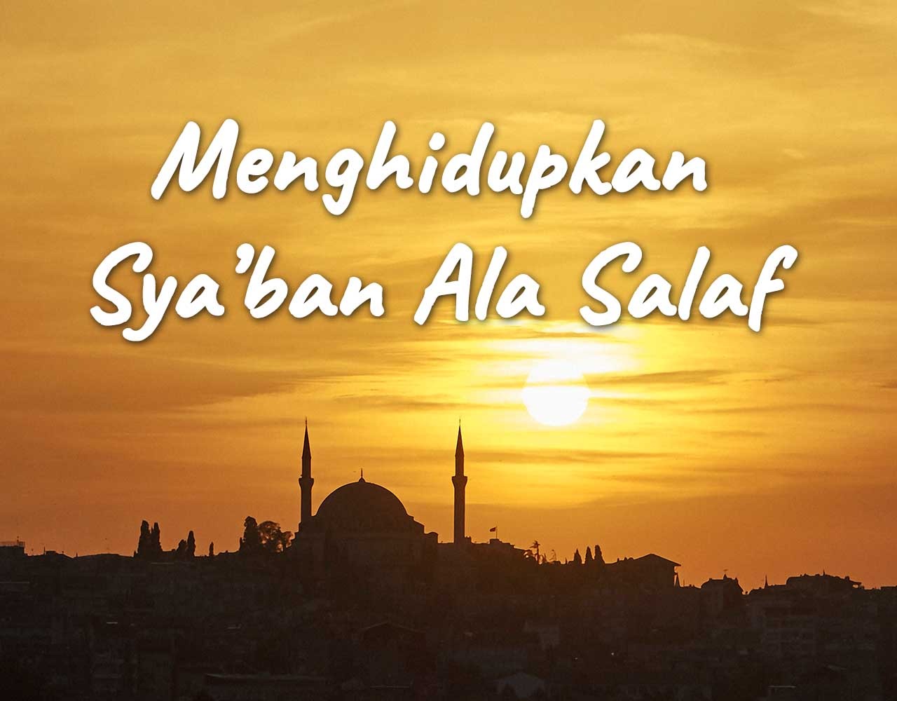 Khutbah Jumat - Menghidupkan Sya’ban Ala Salaf