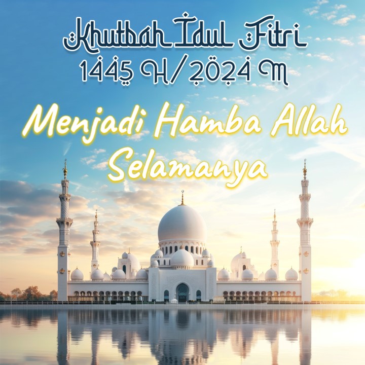 Khutbah Idul Fitri 1445 H/ 2024 M - Menjadi Hamba Allah Selamanya